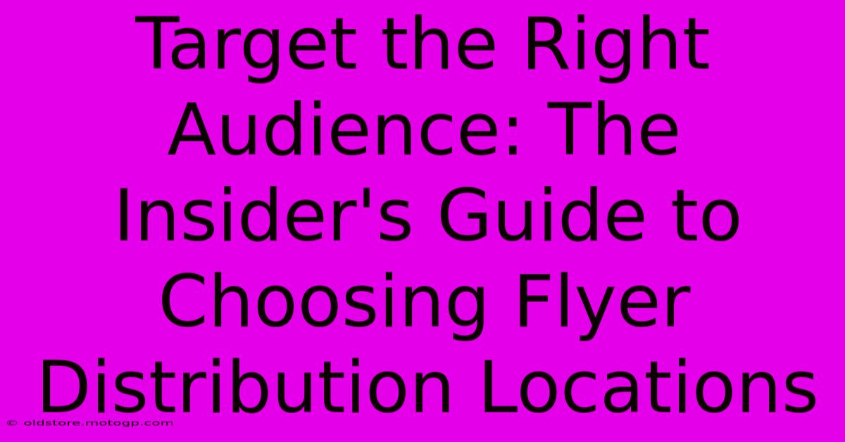 Target The Right Audience: The Insider's Guide To Choosing Flyer Distribution Locations