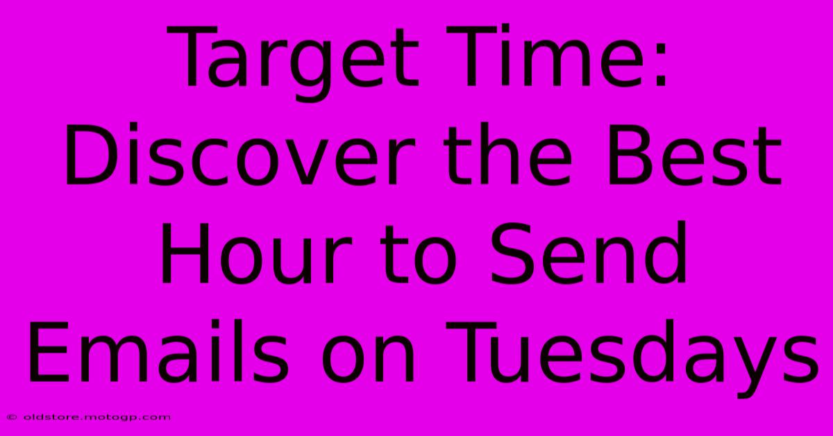 Target Time: Discover The Best Hour To Send Emails On Tuesdays