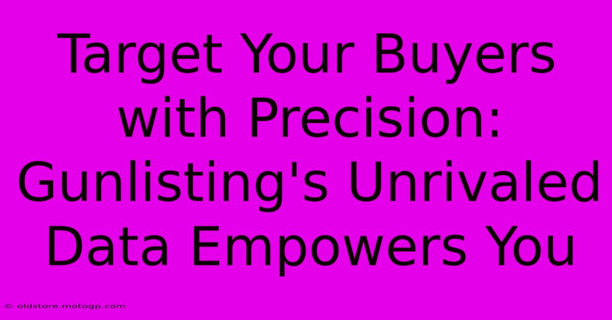 Target Your Buyers With Precision: Gunlisting's Unrivaled Data Empowers You