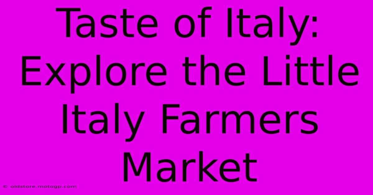 Taste Of Italy: Explore The Little Italy Farmers Market