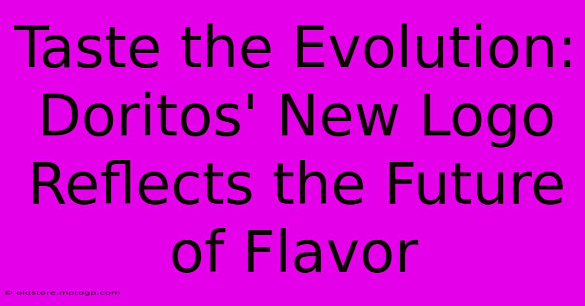 Taste The Evolution: Doritos' New Logo Reflects The Future Of Flavor