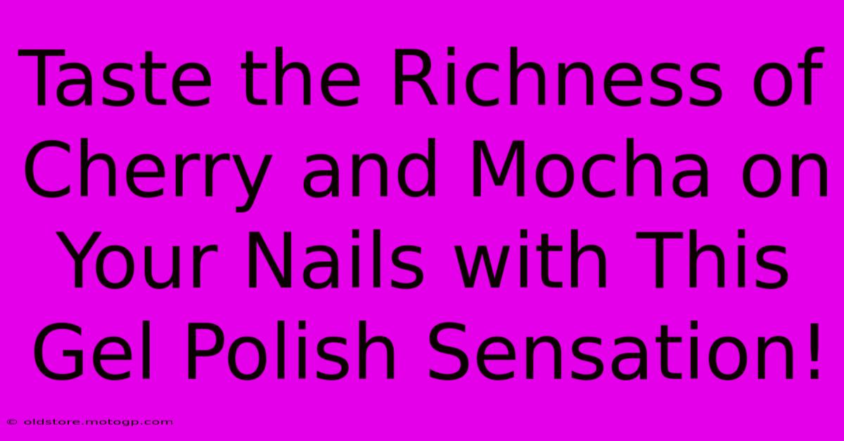 Taste The Richness Of Cherry And Mocha On Your Nails With This Gel Polish Sensation!