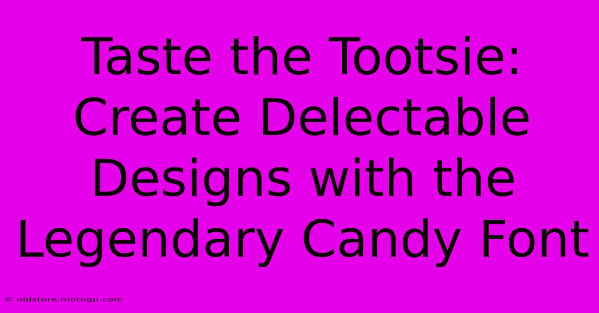 Taste The Tootsie: Create Delectable Designs With The Legendary Candy Font