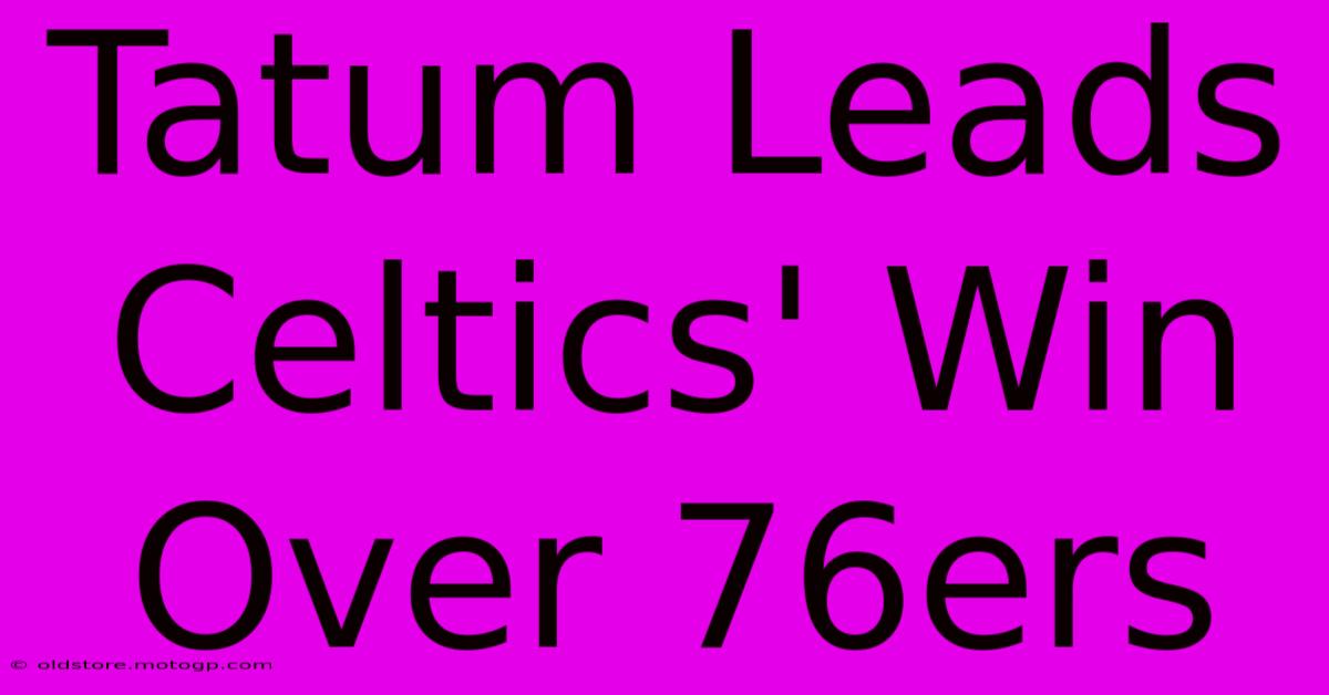 Tatum Leads Celtics' Win Over 76ers