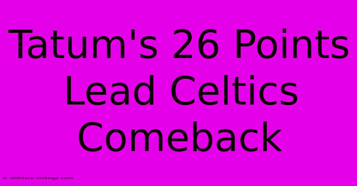 Tatum's 26 Points Lead Celtics Comeback