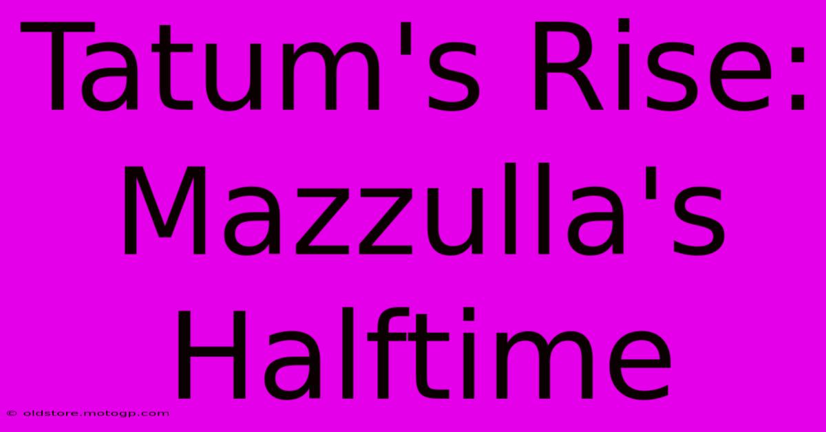 Tatum's Rise: Mazzulla's Halftime