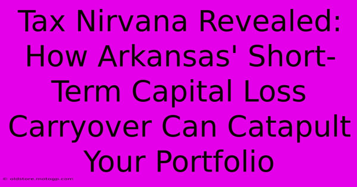 Tax Nirvana Revealed: How Arkansas' Short-Term Capital Loss Carryover Can Catapult Your Portfolio