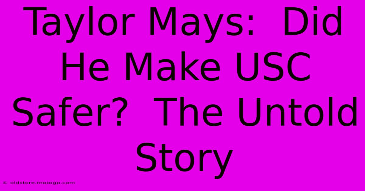 Taylor Mays:  Did He Make USC Safer?  The Untold Story