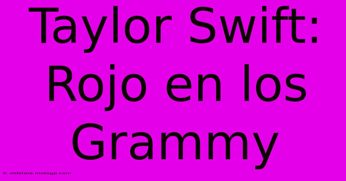 Taylor Swift: Rojo En Los Grammy