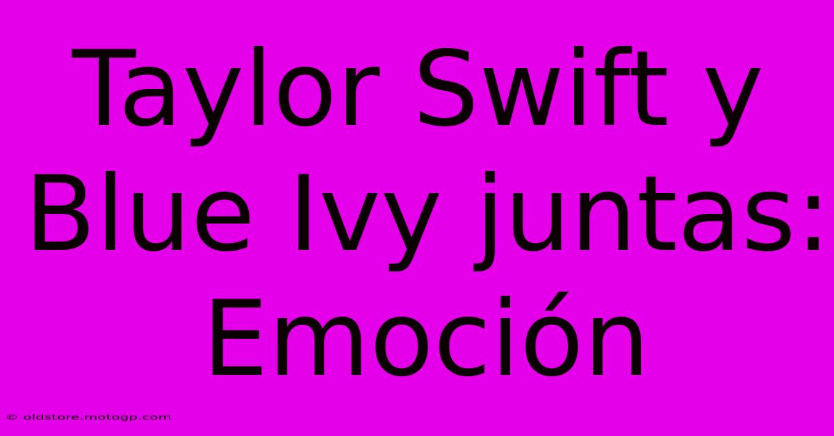 Taylor Swift Y Blue Ivy Juntas: Emoción