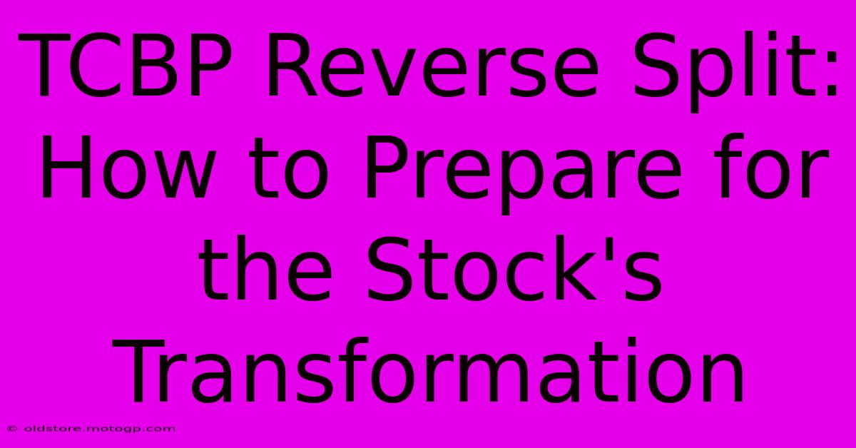 TCBP Reverse Split: How To Prepare For The Stock's Transformation