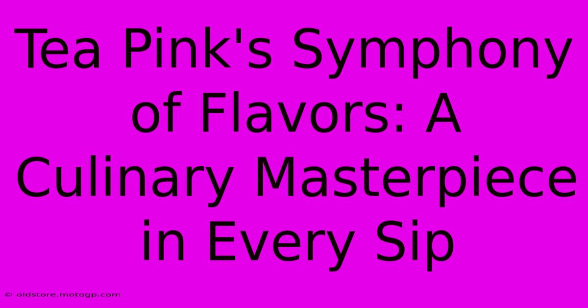 Tea Pink's Symphony Of Flavors: A Culinary Masterpiece In Every Sip