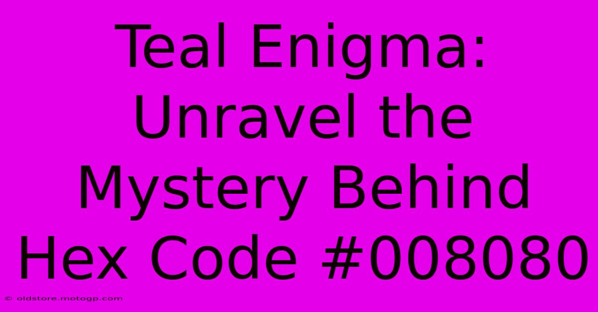 Teal Enigma: Unravel The Mystery Behind Hex Code #008080