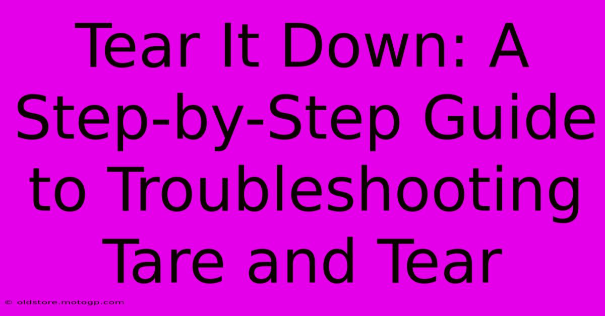 Tear It Down: A Step-by-Step Guide To Troubleshooting Tare And Tear