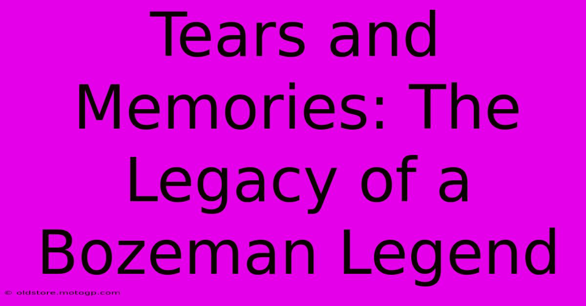 Tears And Memories: The Legacy Of A Bozeman Legend