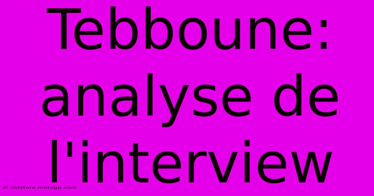 Tebboune: Analyse De L'interview