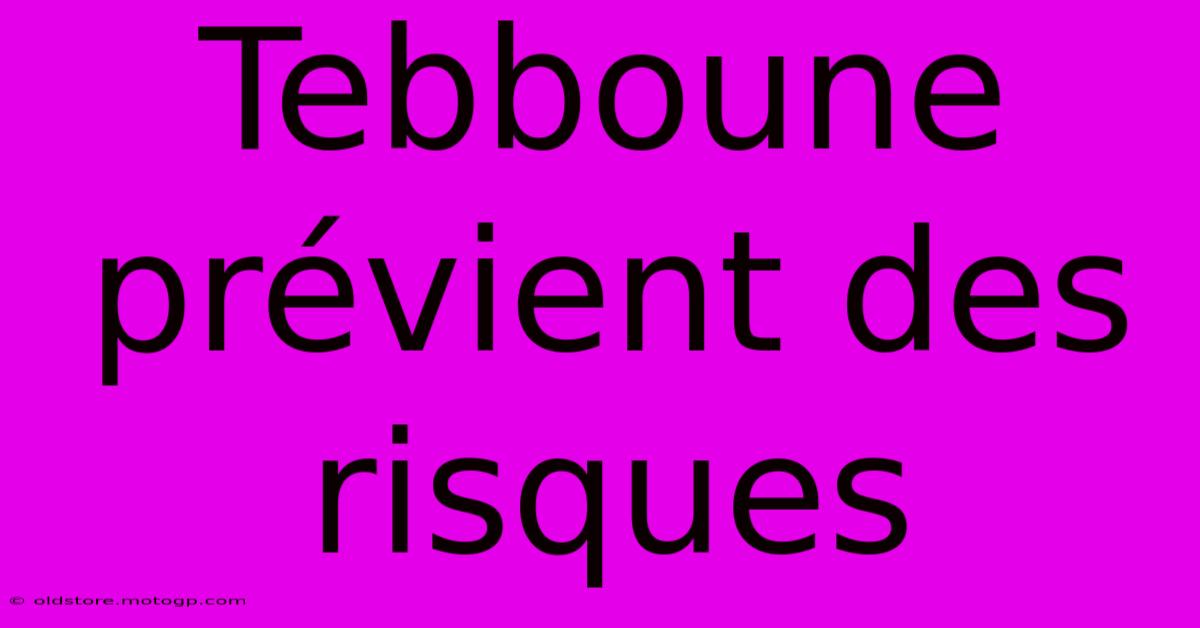 Tebboune Prévient Des Risques