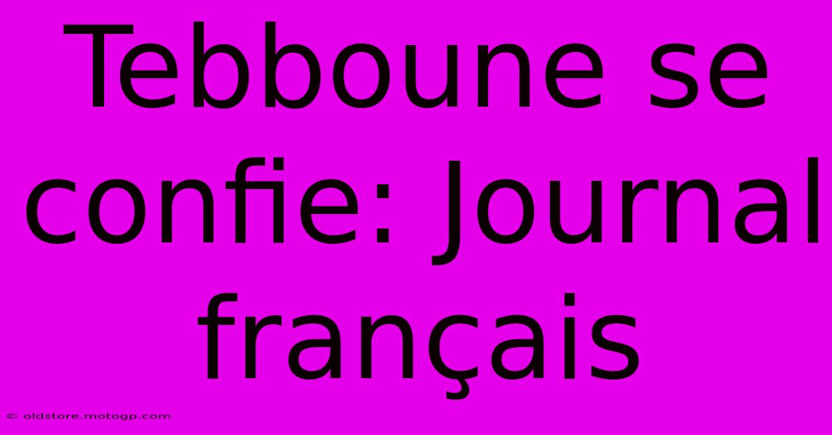 Tebboune Se Confie: Journal Français