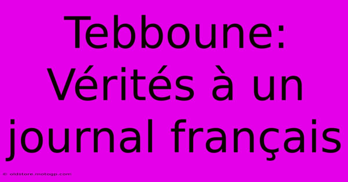 Tebboune: Vérités À Un Journal Français