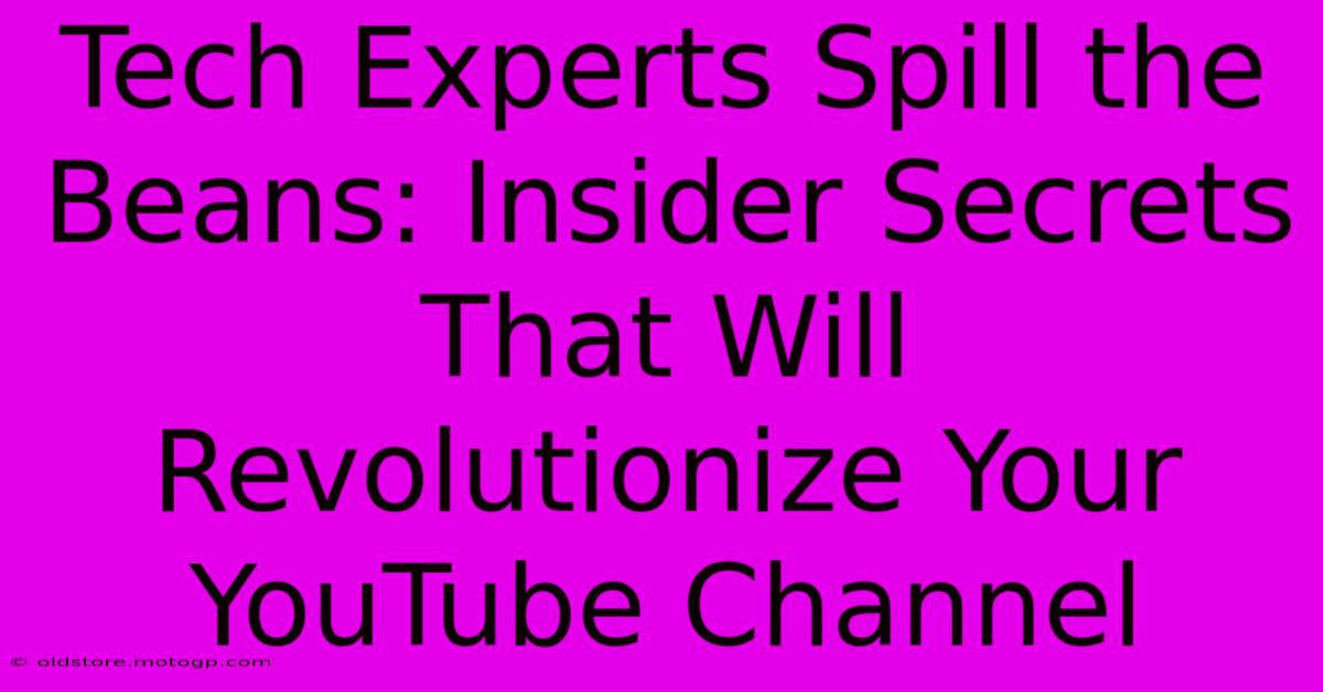 Tech Experts Spill The Beans: Insider Secrets That Will Revolutionize Your YouTube Channel