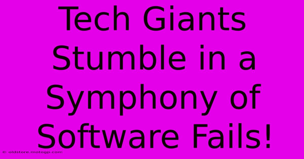 Tech Giants Stumble In A Symphony Of Software Fails!