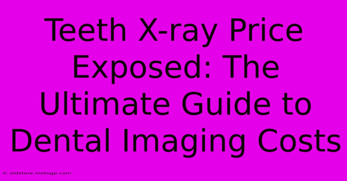 Teeth X-ray Price Exposed: The Ultimate Guide To Dental Imaging Costs