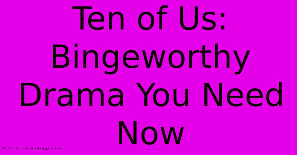 Ten Of Us: Bingeworthy Drama You Need Now