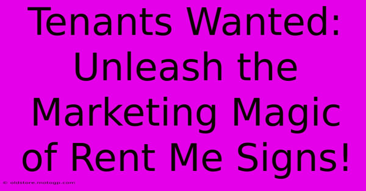 Tenants Wanted: Unleash The Marketing Magic Of Rent Me Signs!