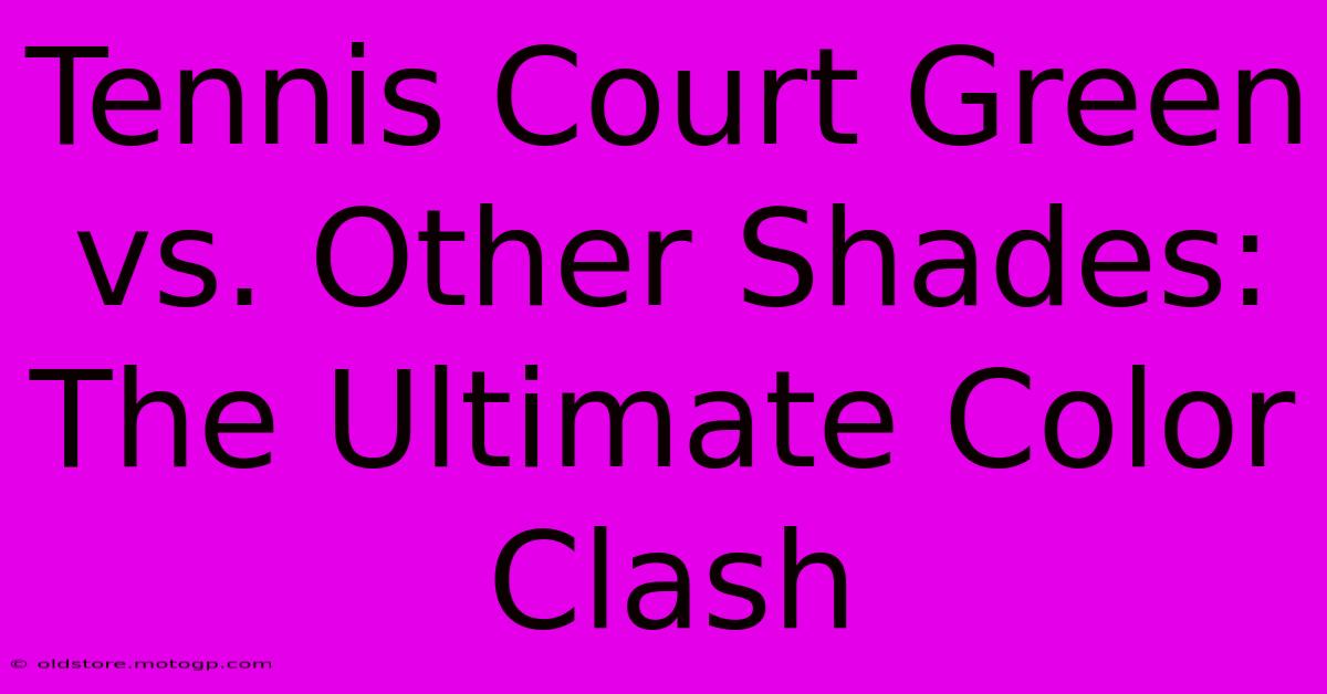 Tennis Court Green Vs. Other Shades: The Ultimate Color Clash