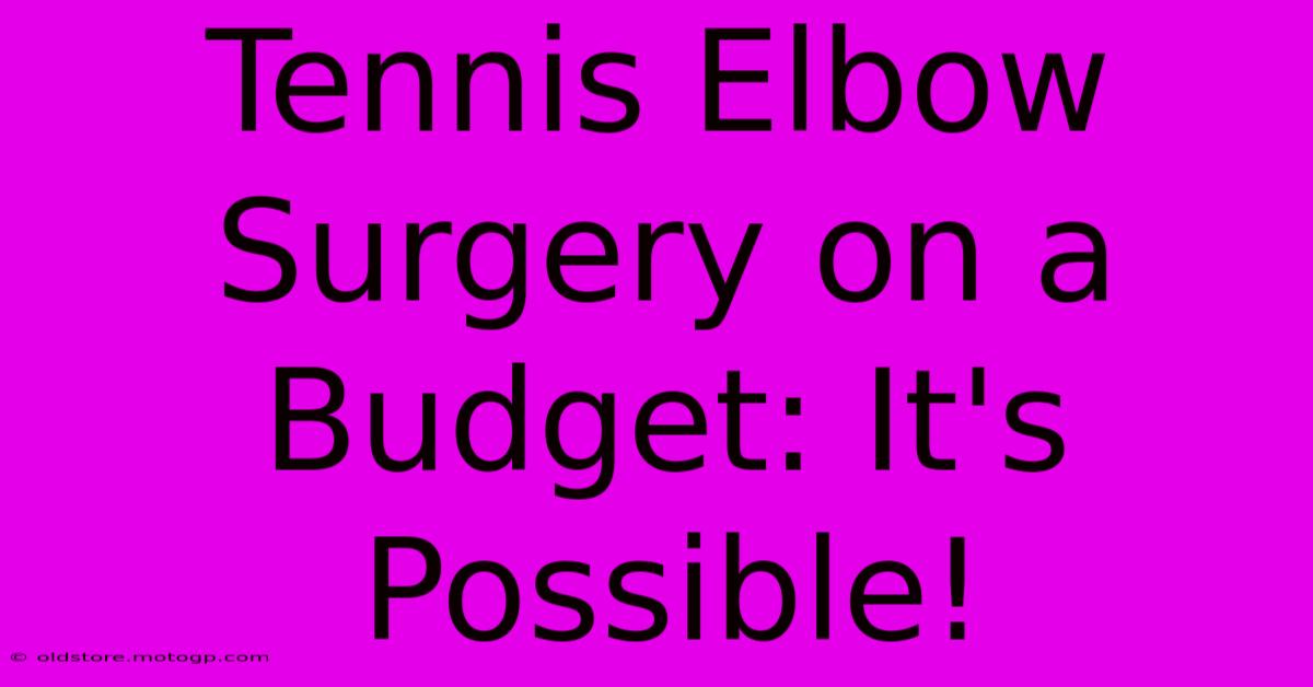 Tennis Elbow Surgery On A Budget: It's Possible!