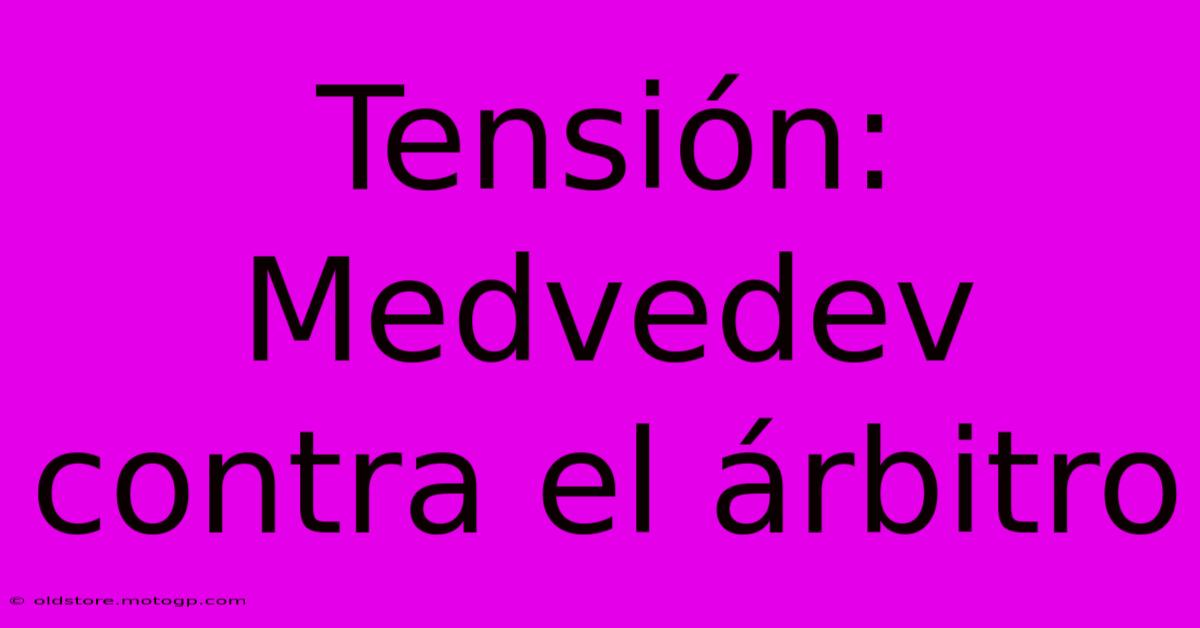 Tensión: Medvedev Contra El Árbitro