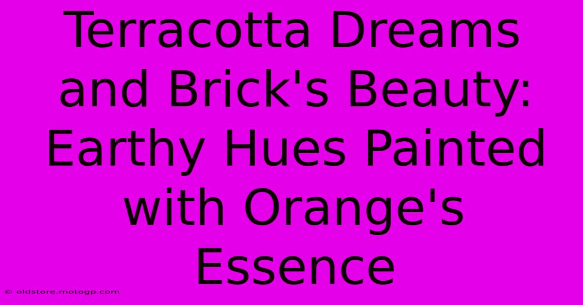 Terracotta Dreams And Brick's Beauty: Earthy Hues Painted With Orange's Essence