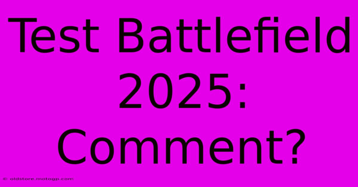 Test Battlefield 2025:  Comment?