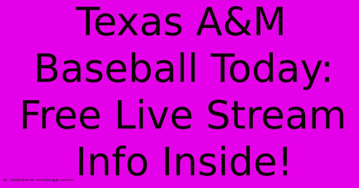 Texas A&M Baseball Today:  Free Live Stream Info Inside!