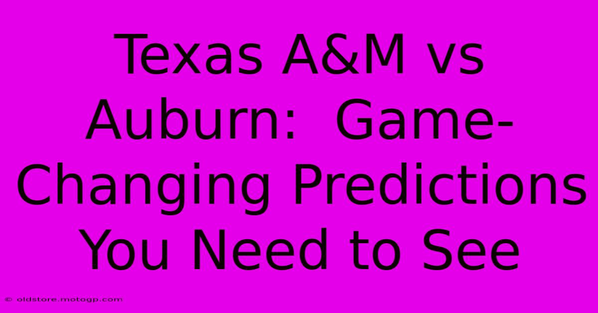 Texas A&M Vs Auburn:  Game-Changing Predictions You Need To See