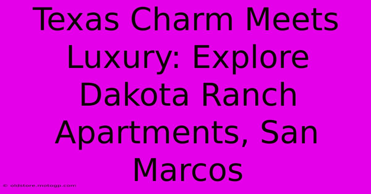 Texas Charm Meets Luxury: Explore Dakota Ranch Apartments, San Marcos