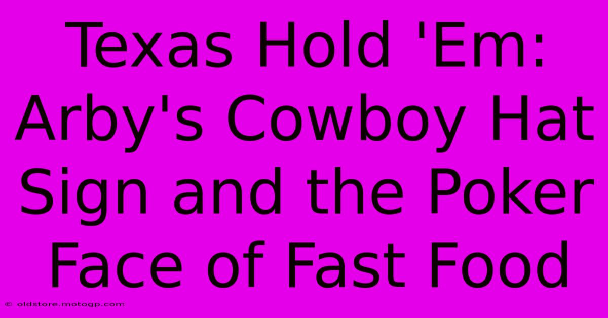 Texas Hold 'Em: Arby's Cowboy Hat Sign And The Poker Face Of Fast Food