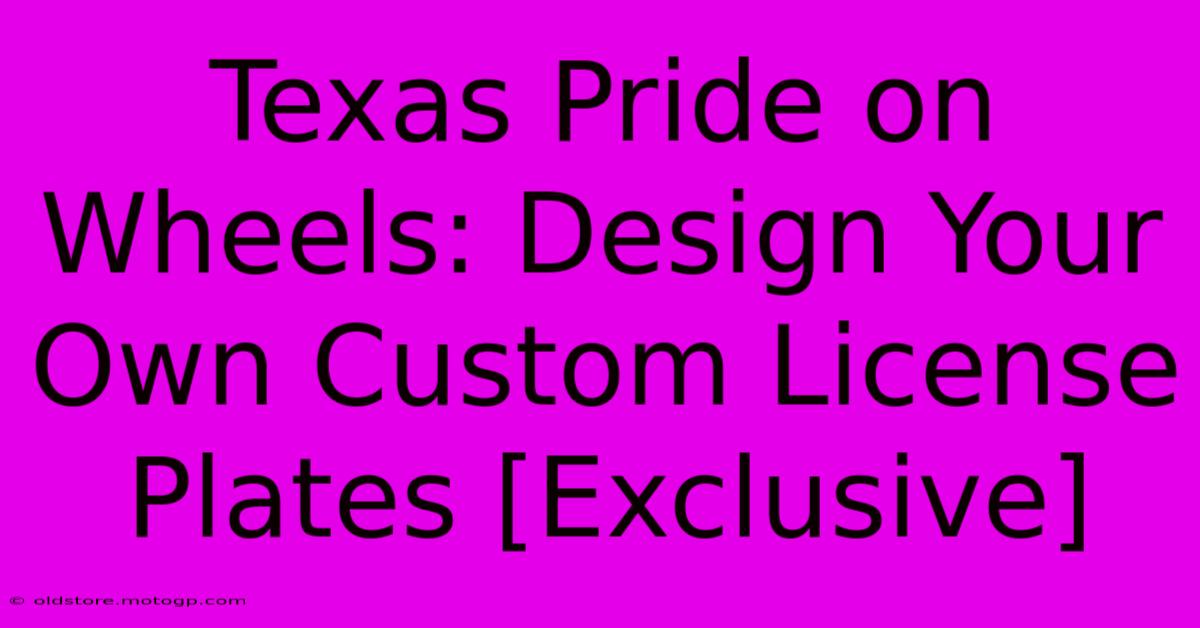 Texas Pride On Wheels: Design Your Own Custom License Plates [Exclusive]