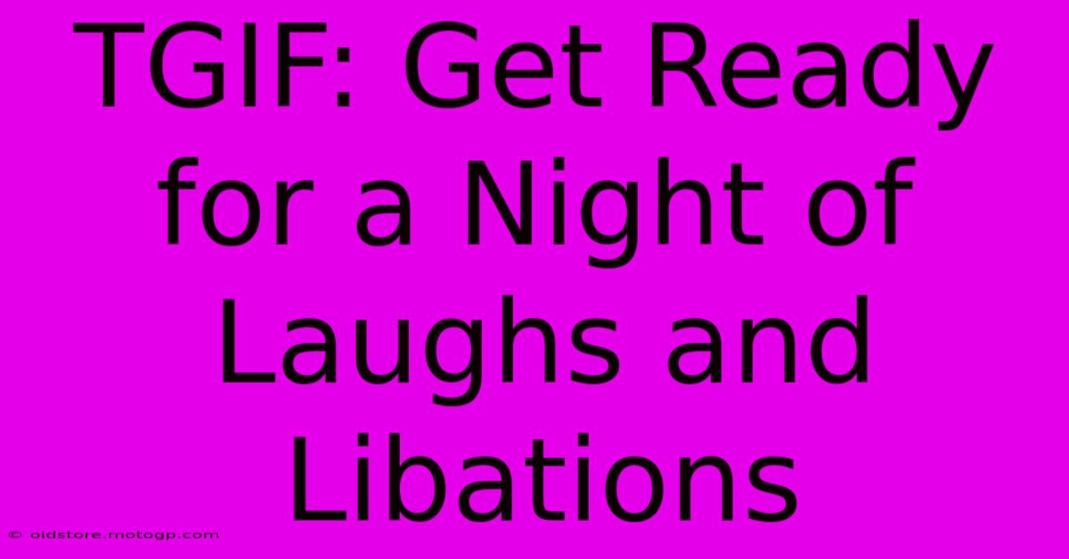 TGIF: Get Ready For A Night Of Laughs And Libations