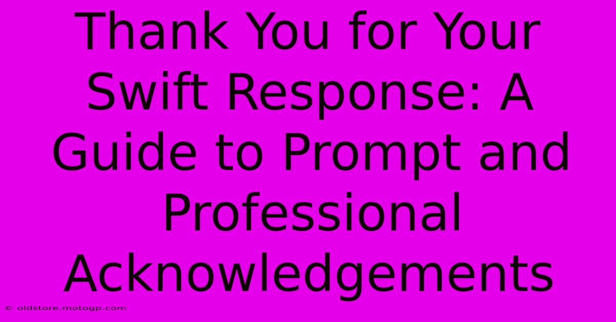 Thank You For Your Swift Response: A Guide To Prompt And Professional Acknowledgements