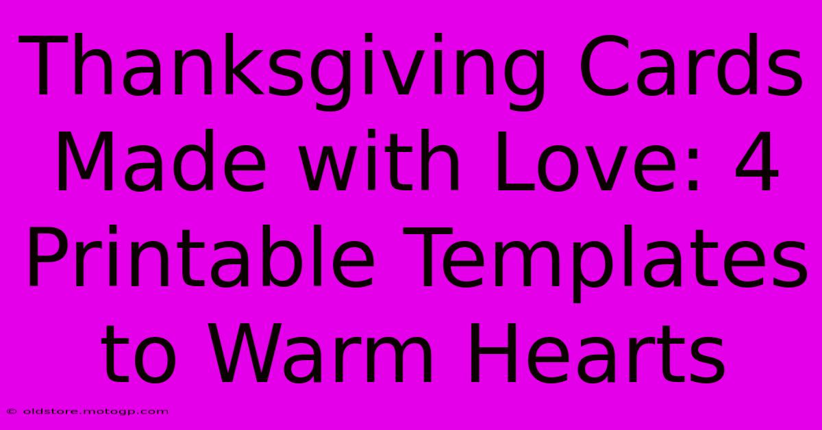 Thanksgiving Cards Made With Love: 4 Printable Templates To Warm Hearts