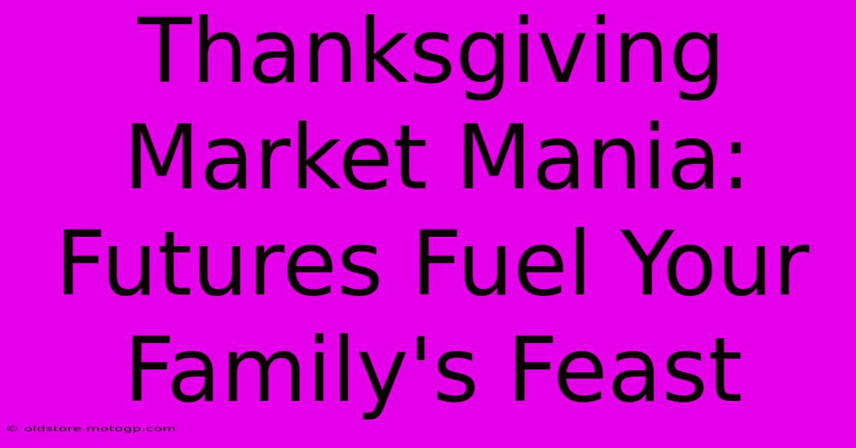 Thanksgiving Market Mania: Futures Fuel Your Family's Feast