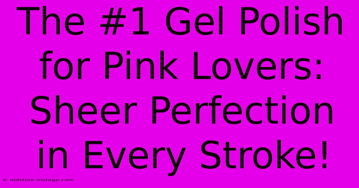 The #1 Gel Polish For Pink Lovers: Sheer Perfection In Every Stroke!