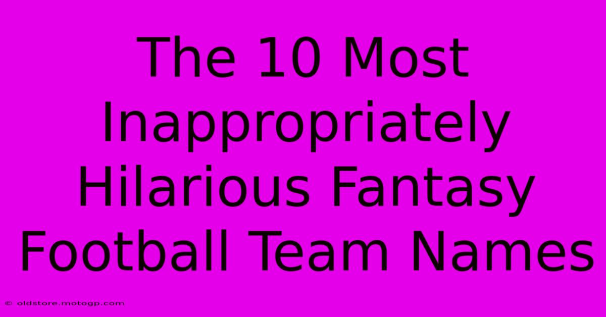 The 10 Most Inappropriately Hilarious Fantasy Football Team Names