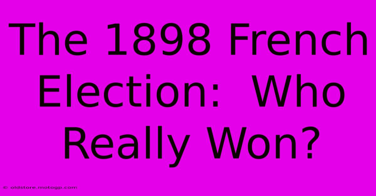 The 1898 French Election:  Who Really Won?