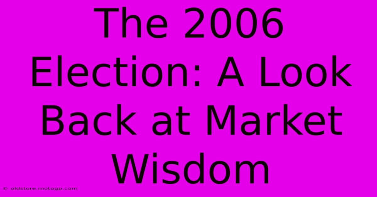 The 2006 Election: A Look Back At Market Wisdom