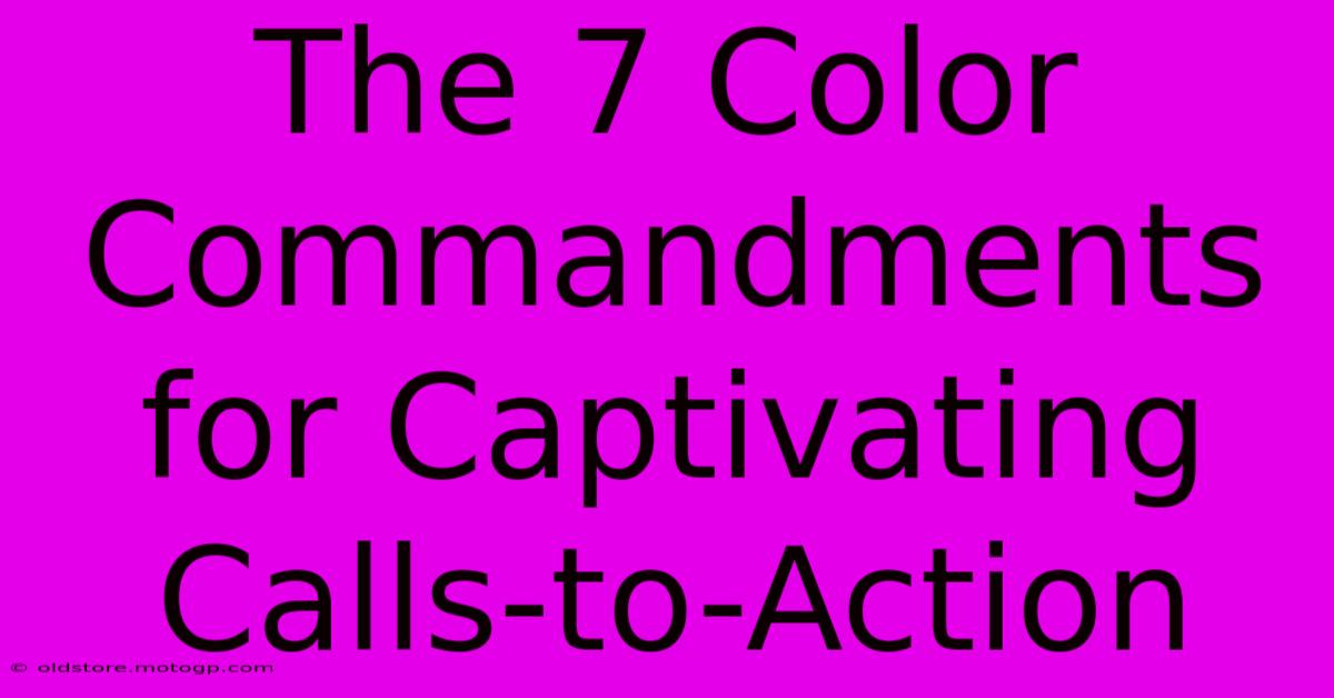 The 7 Color Commandments For Captivating Calls-to-Action