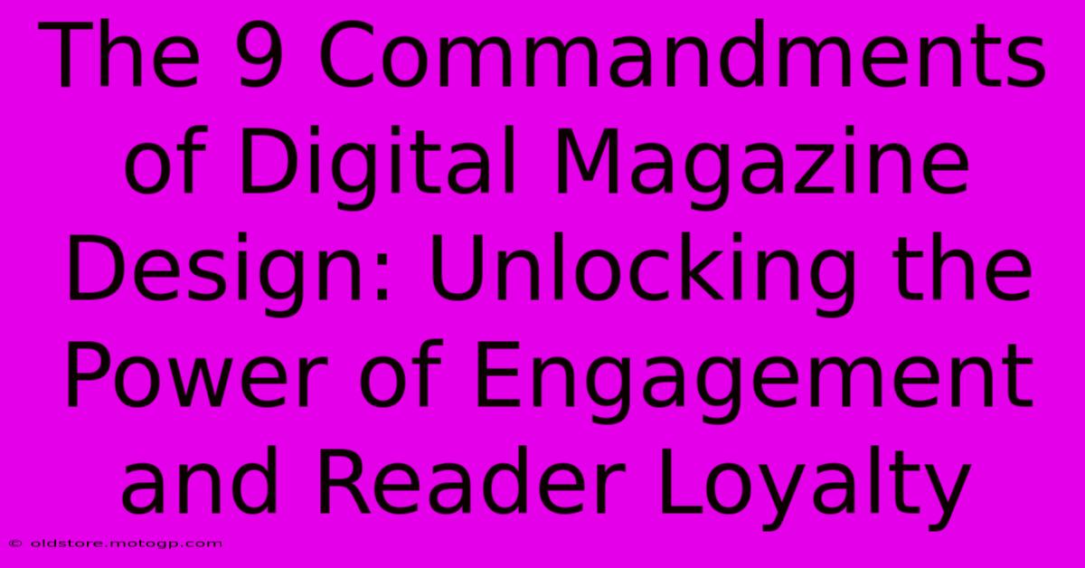 The 9 Commandments Of Digital Magazine Design: Unlocking The Power Of Engagement And Reader Loyalty