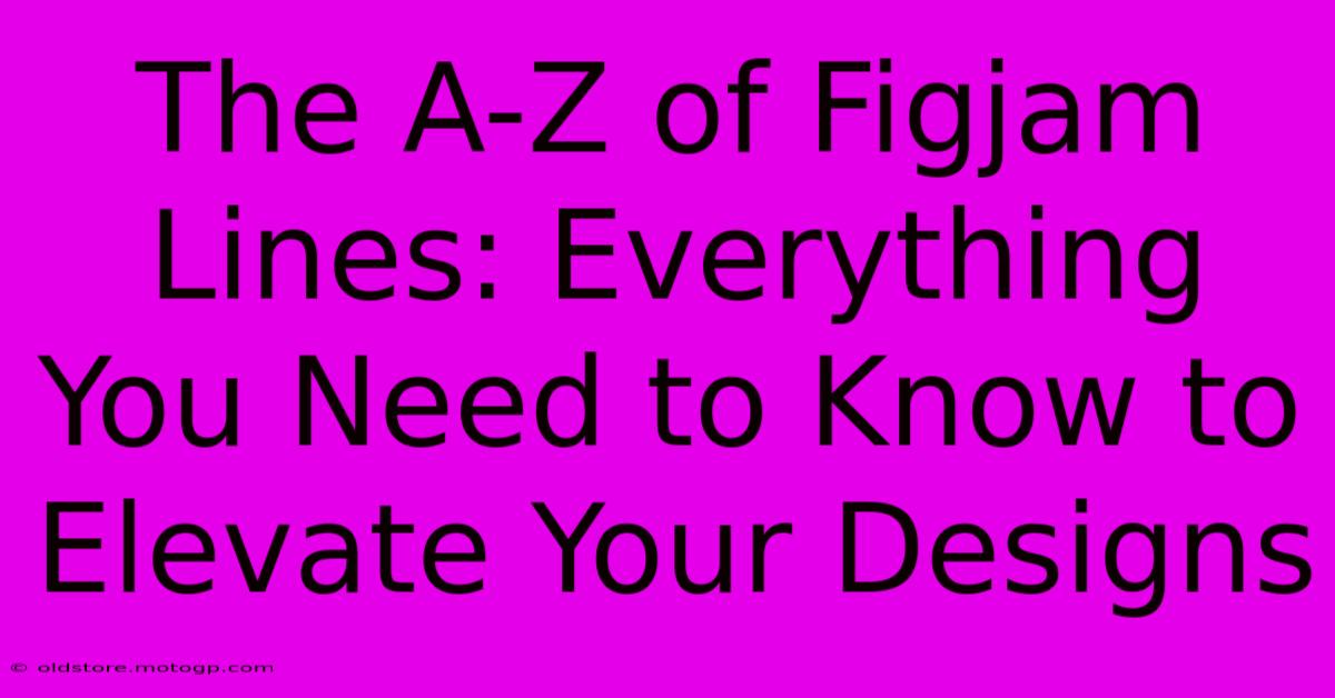 The A-Z Of Figjam Lines: Everything You Need To Know To Elevate Your Designs