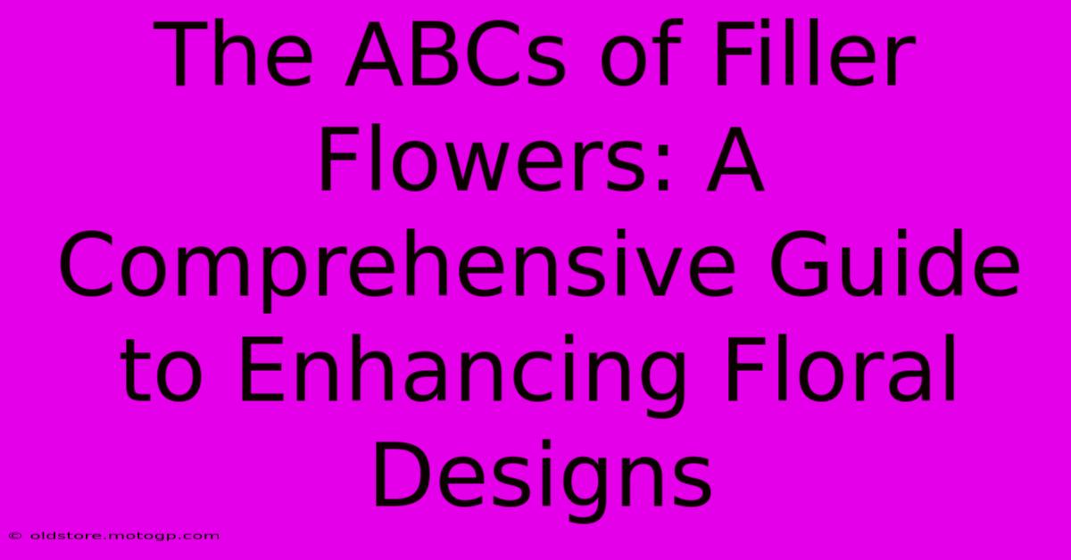 The ABCs Of Filler Flowers: A Comprehensive Guide To Enhancing Floral Designs